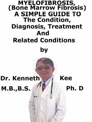 cover image of Myelofibrosis, (Bone Marrow Fibrosis) a Simple Guide to the Condition, Diagnosis, Treatment and Related Conditions
